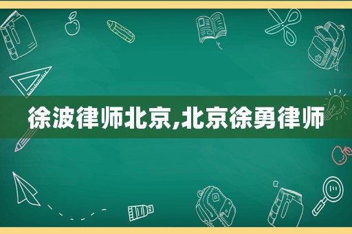 徐波律師北京,北京徐勇律師