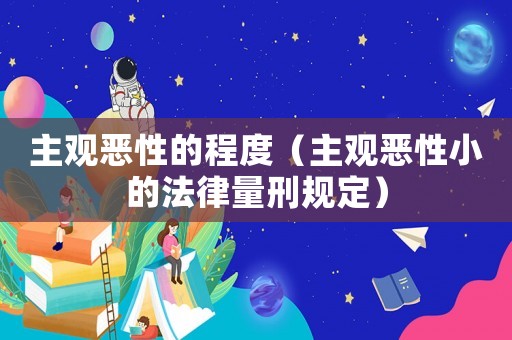 主觀惡性的程度（主觀惡性小的法律量刑規定）