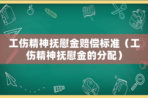 工傷精神撫慰金賠償標準（工傷精神撫慰金的分配）