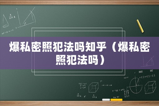爆私密照犯法嗎知乎（爆私密照犯法嗎）