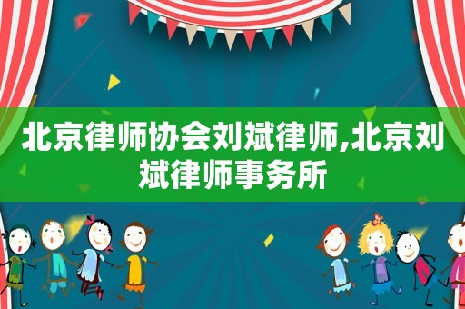 北京律師協會劉斌律師,北京劉斌律師事務所