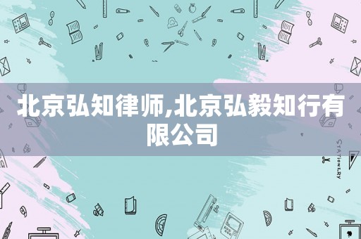 北京弘知律師,北京弘毅知行有限公司
