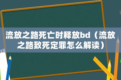 流放之路死亡時(shí)釋放bd（流放之路致死定罪怎么解讀）