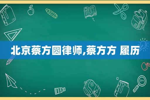 北京蔡方圓律師,蔡方方 履歷