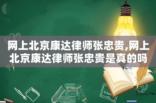 網上北京康達律師張忠貴,網上北京康達律師張忠貴是真的嗎