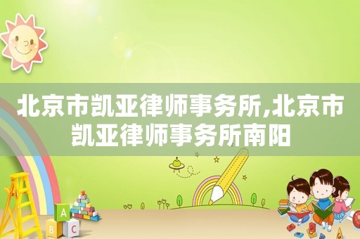 北京市凱亞律師事務所,北京市凱亞律師事務所南陽