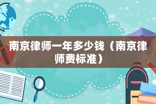 南京律師一年多少錢（南京律師費標準）