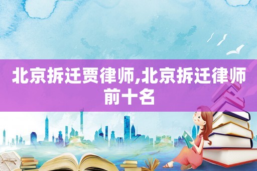 北京拆遷賈律師,北京拆遷律師前十名