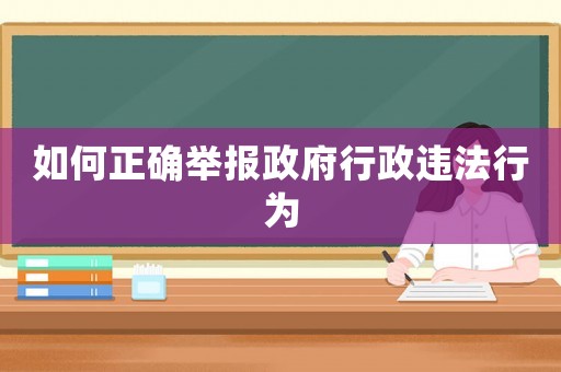 如何正確舉報政府行政違法行為