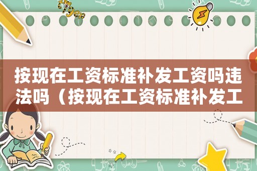 按現在工資標準補發工資嗎違法嗎（按現在工資標準補發工資嗎）