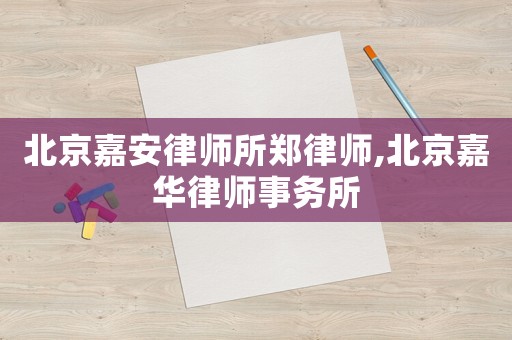 北京嘉安律師所鄭律師,北京嘉華律師事務(wù)所