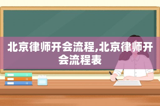 北京律師開會流程,北京律師開會流程表