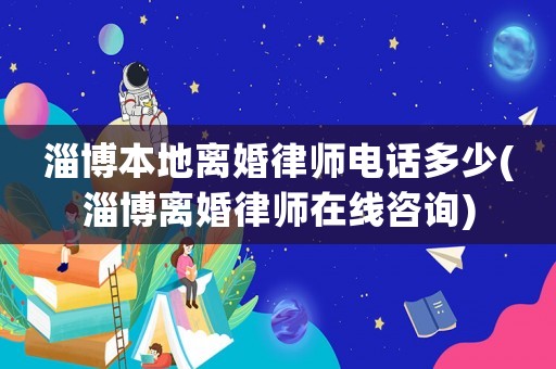 淄博本地離婚律師電話多少(淄博離婚律師在線咨詢)