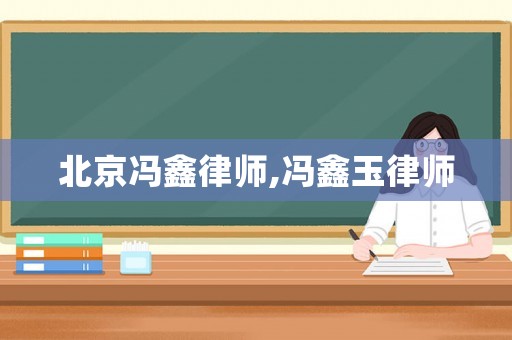 北京馮鑫律師,馮鑫玉律師