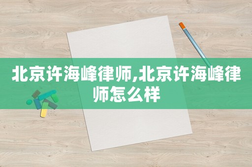 北京許海峰律師,北京許海峰律師怎么樣
