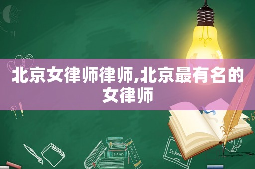 北京女律師律師,北京最有名的女律師