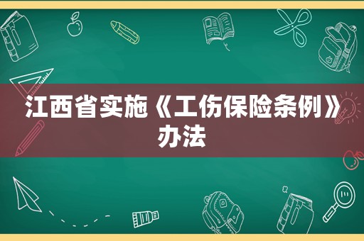 江西省實施《工傷保險條例》辦法
