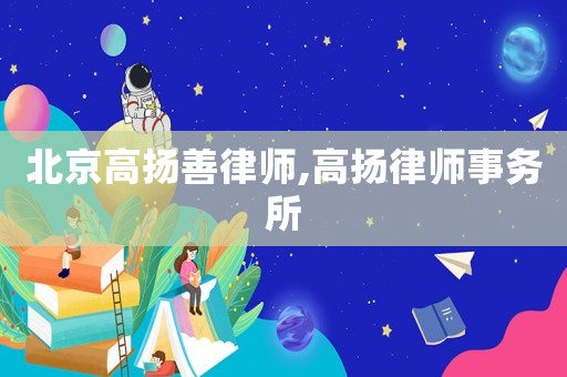 北京高揚(yáng)善律師,高揚(yáng)律師事務(wù)所