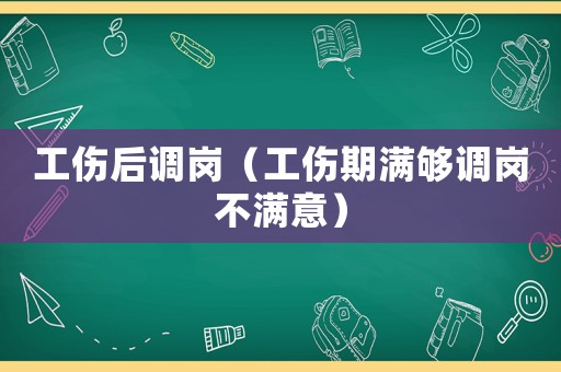 工傷后調崗（工傷期滿夠調崗不滿意）