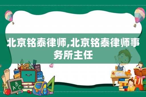 北京銘泰律師,北京銘泰律師事務所主任