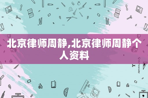 北京律師周靜,北京律師周靜個人資料