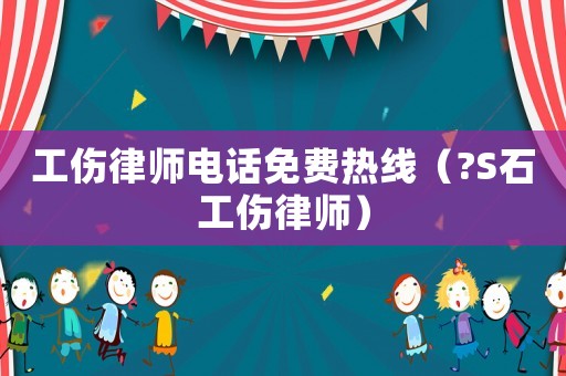 工傷律師電話免費熱線（?S石工傷律師）