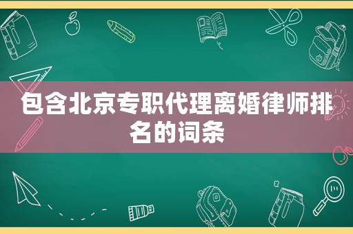 包含北京專職代理離婚律師排名的詞條