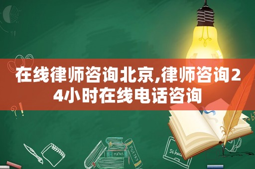 在線律師咨詢北京,律師咨詢24小時在線電話咨詢