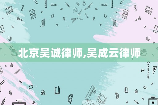 北京吳誠律師,吳成云律師