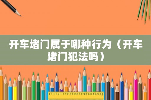 開車堵門屬于哪種行為（開車堵門犯法嗎）