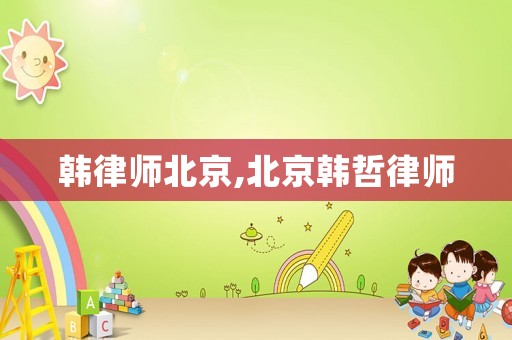 韓律師北京,北京韓哲律師