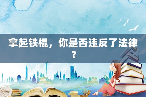 拿起鐵棍，你是否違反了法律？