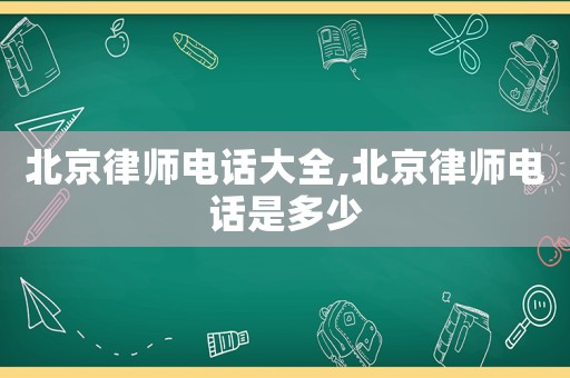 北京律師電話大全,北京律師電話是多少