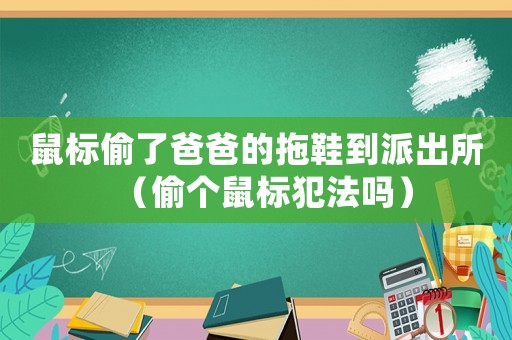 鼠標偷了爸爸的拖鞋到派出所（偷個鼠標犯法嗎）