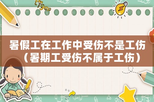 暑假工在工作中受傷不是工傷（暑期工受傷不屬于工傷）