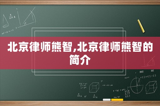 北京律師熊智,北京律師熊智的簡介