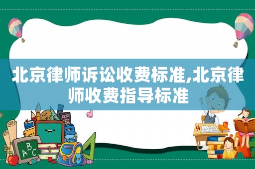 北京律師訴訟收費標準,北京律師收費指導標準