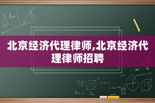 北京經濟代理律師,北京經濟代理律師招聘