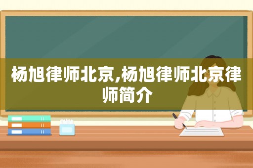 楊旭律師北京,楊旭律師北京律師簡介