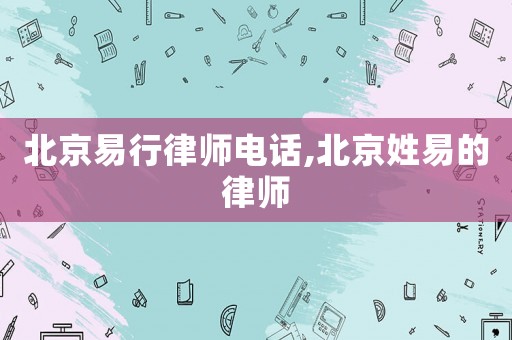 北京易行律師電話,北京姓易的律師