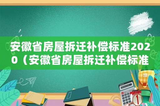 安徽省房屋拆遷補償標準2020（安徽省房屋拆遷補償標準）