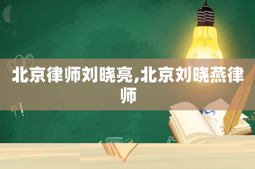 北京律師劉曉亮,北京劉曉燕律師