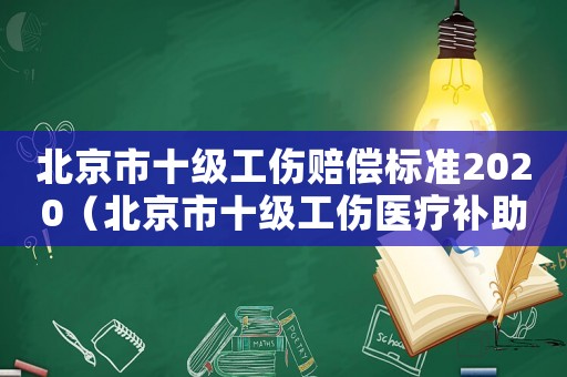 北京市十級工傷賠償標準2020（北京市十級工傷醫療補助金標準）