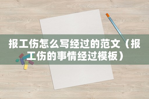 報工傷怎么寫經(jīng)過的范文（報工傷的事情經(jīng)過模板）
