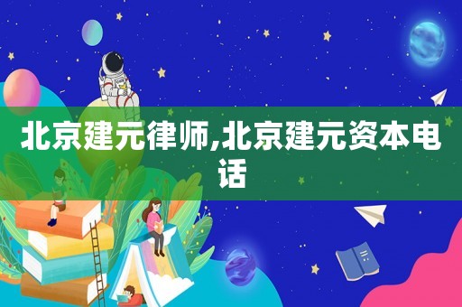 北京建元律師,北京建元資本電話
