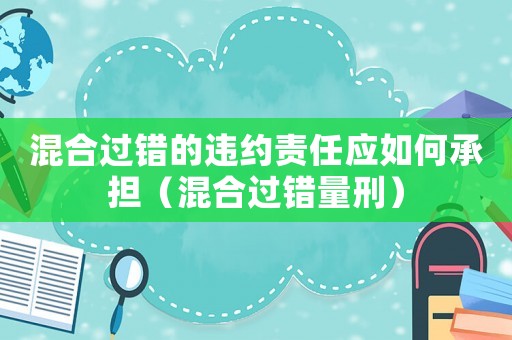 混合過錯的違約責任應如何承擔（混合過錯量刑）