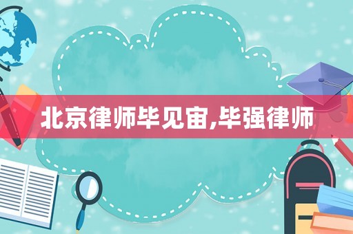 北京律師畢見宙,畢強(qiáng)律師
