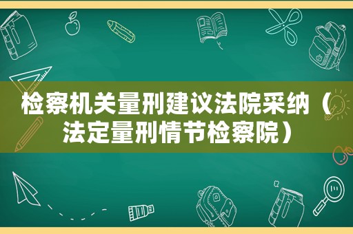 檢察機關量刑建議法院采納（法定量刑情節檢察院）