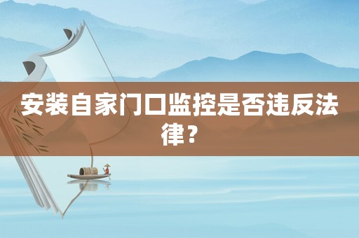 安裝自家門口監控是否違反法律？