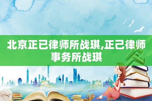 北京正已律師所戰琪,正己律師事務所戰琪